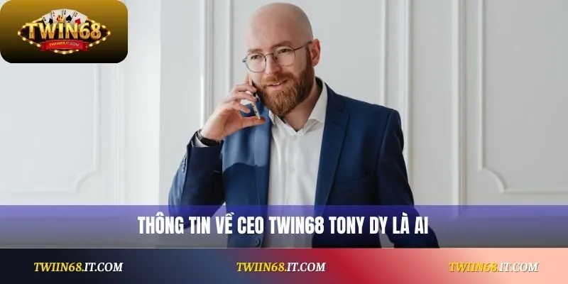 Thông tin về CEO Twin68 Tony Dy là ai