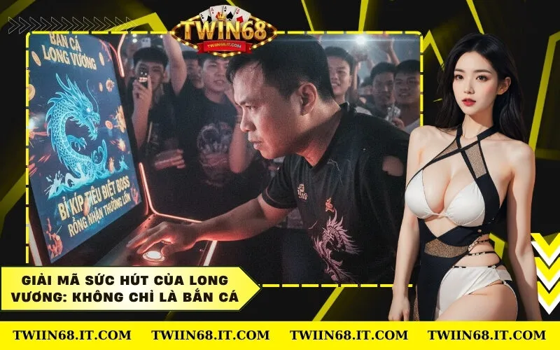 Giải mã sức hút của Long Vương Không chỉ là Bắn Cá