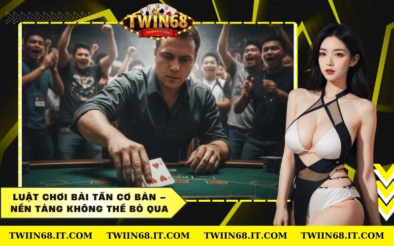 Luật Chơi Bài Tấn Cơ Bản – Nền Tảng Không Thể Bỏ Qua