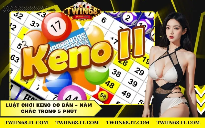 Luật chơi Keno cơ bản - Nắm chắc trong 5 phút