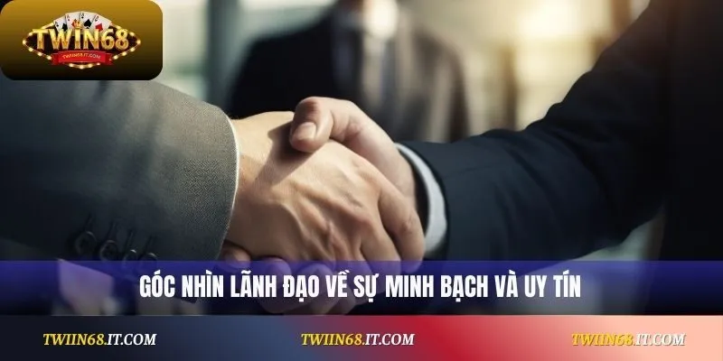 Góc nhìn lãnh đạo về sự minh bạch và uy tín