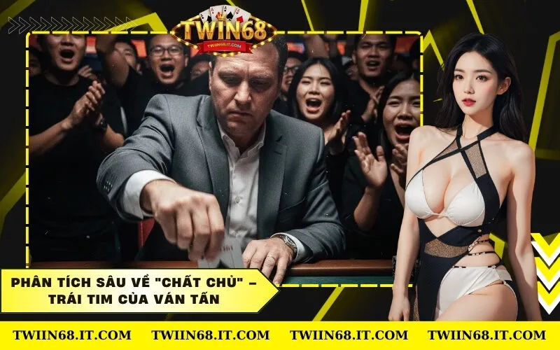 Phân Tích Sâu Về Chất Chủ – Trái Tim Của Ván Tấn