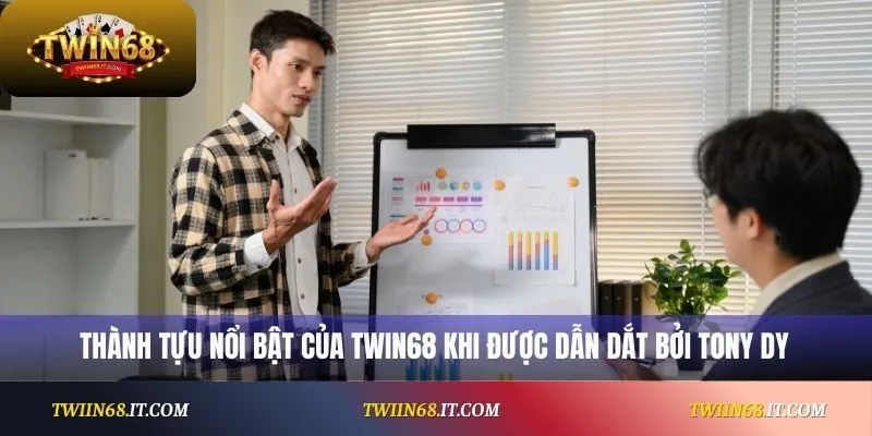 Thành tựu nổi bật của Twin68 khi được dẫn dắt bởi Tony Dy