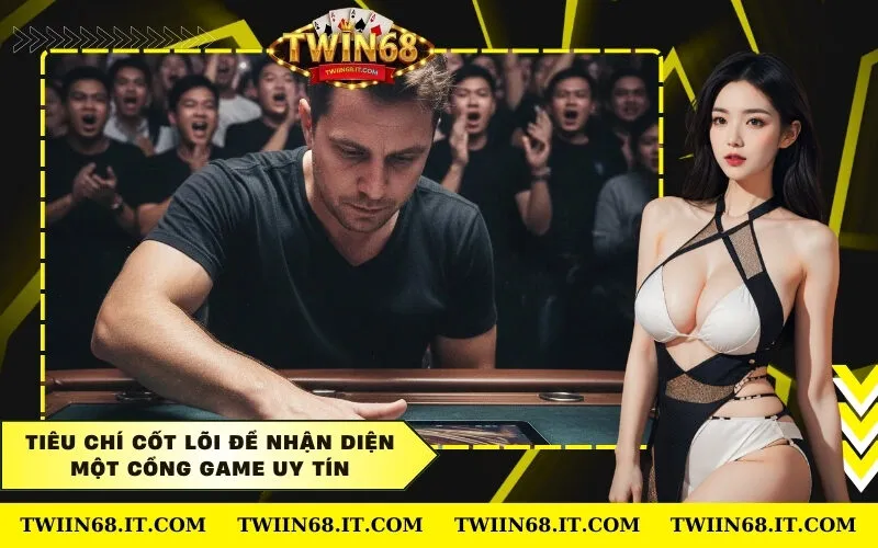 Tiêu chí cốt lõi để nhận diện một cổng game uy tín