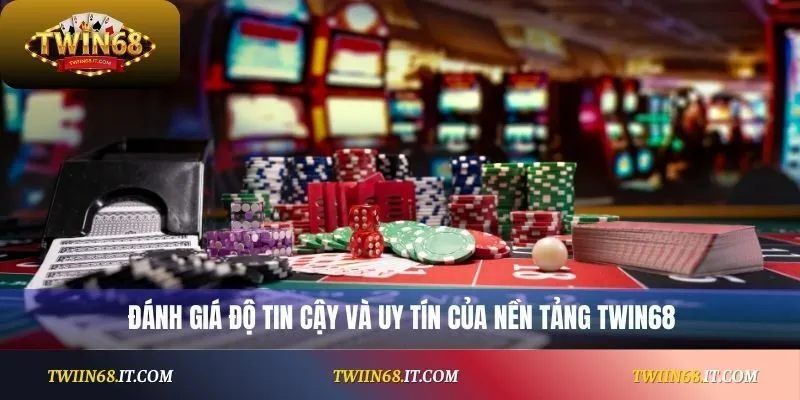 Đánh giá độ tin cậy và uy tín của nền tảng Twin68