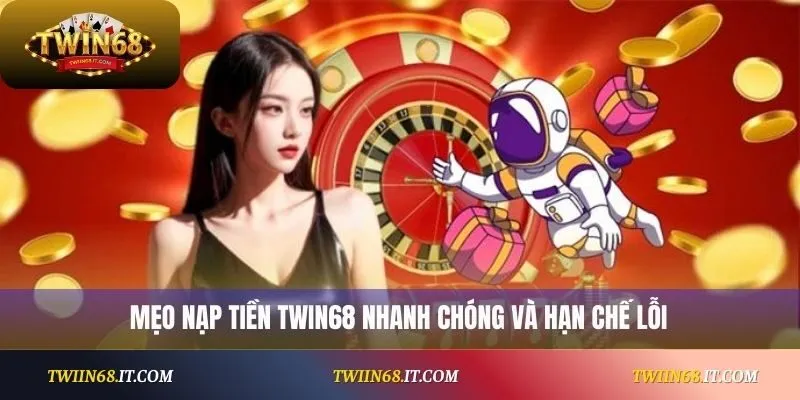 Mẹo nạp tiền Twin68 nhanh chóng và hạn chế lỗi