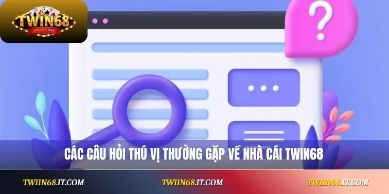 Các câu hỏi thú vị thường gặp về nhà cái Twin68